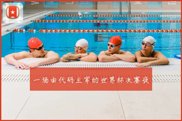 一场由代码主宰的世界杯决赛夜