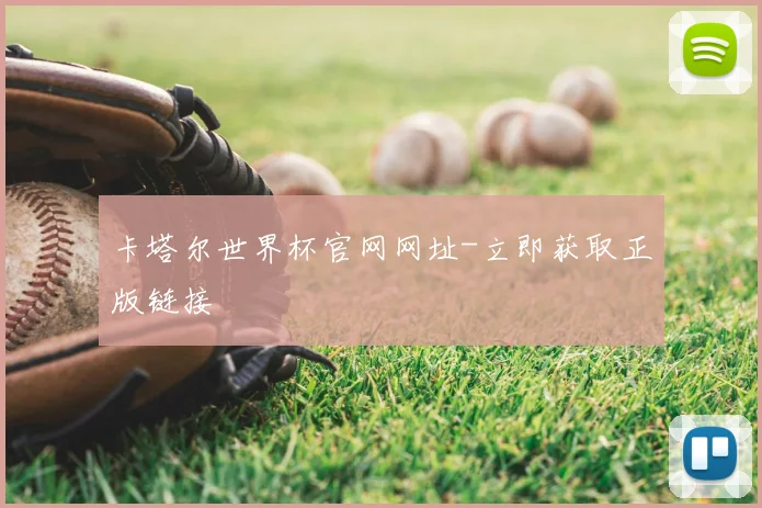 卡塔尔世界杯官网网址-立即获取正版链接