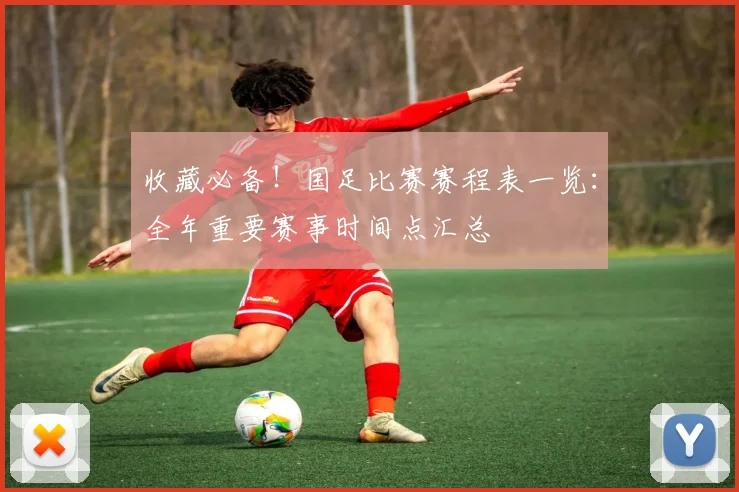 收藏必备!国足比赛赛程表一览:全年重要赛事时间点汇总