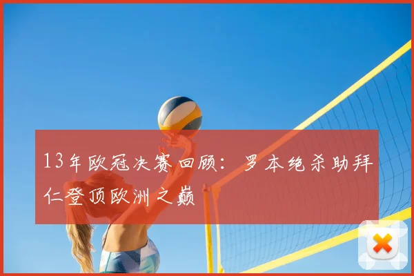 13年欧冠决赛回顾：罗本绝杀助拜仁登顶欧洲之巅