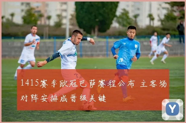 1415赛季欧冠巴萨赛程公布 主客场对阵安排成晋级关键