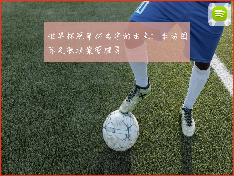 世界杯冠军杯名字的由来：专访国际足联档案管理员